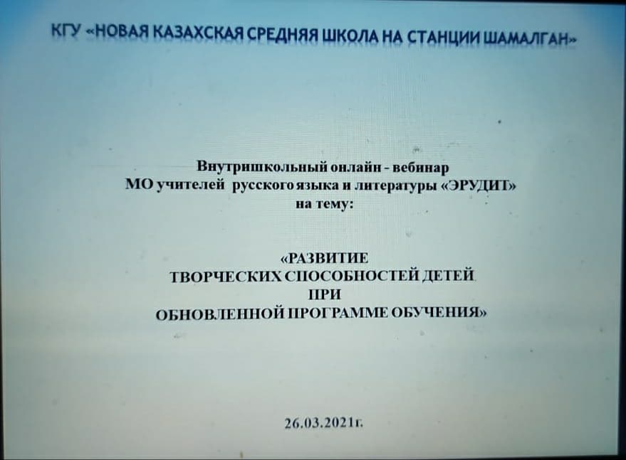 26.03. 2021 года в рамках школы методическим объединением учителей русского языка и литературы "Эрудит" был проведён онлайн - вебинар на тему "Развитие творческих способностей детей при обновлённой программе обучения".