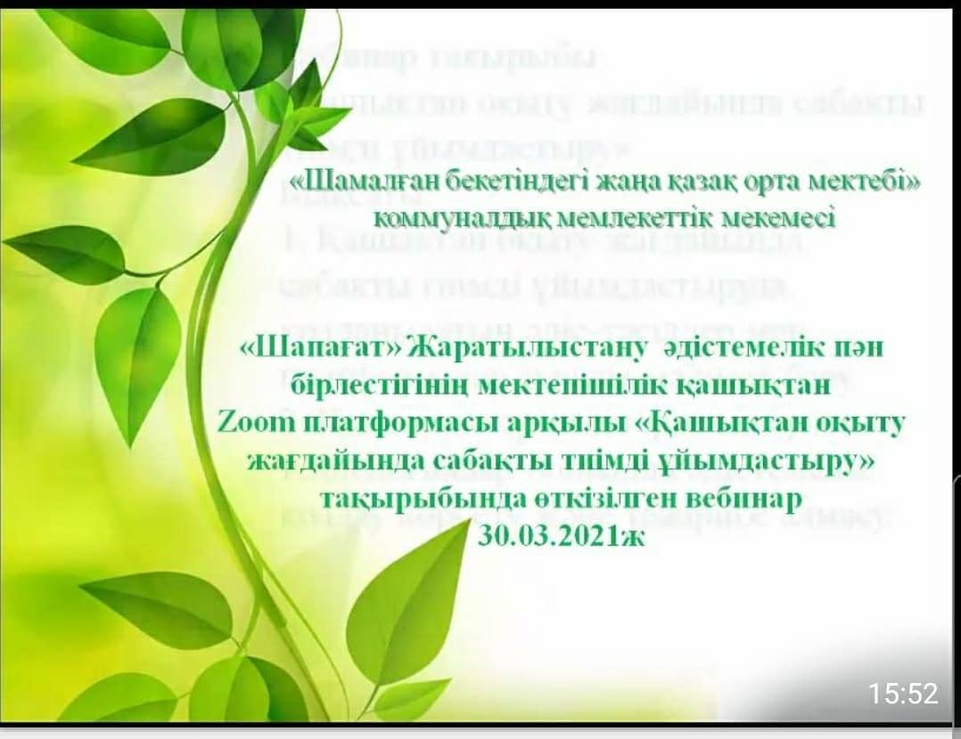 "Шапағат" Жаратылыстану әдістемелік пән бірлестігінің мектепішілік қашықтан ZOOM платформасы арқылы "Қашықтан оқыту жағдайында сабақты тиімді ұйымдастыру" тақырыбында вебинар өткізді. 30.03.2021ж